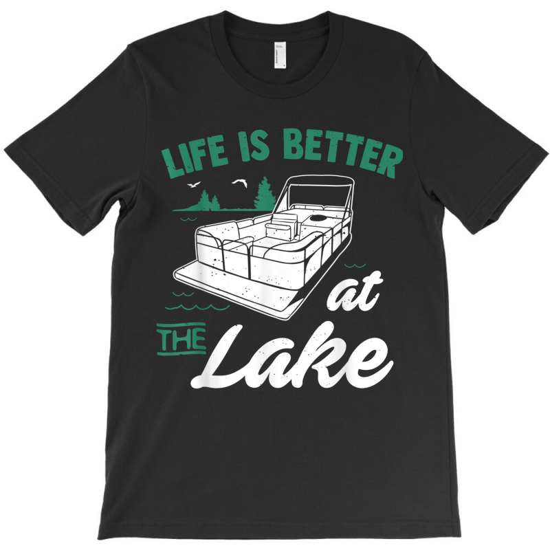 Life Is Better At The Lake  Pontoon Boat Gift T-shirt | Artistshot