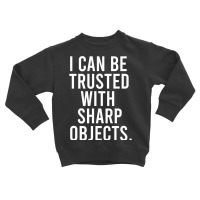 I Can Be Trusted With Sharp Objects Pullover Hoodie Toddler Sweatshirt | Artistshot