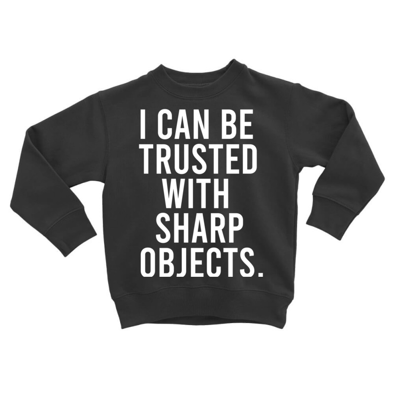 I Can Be Trusted With Sharp Objects Pullover Hoodie Toddler Sweatshirt | Artistshot