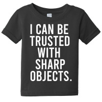 I Can Be Trusted With Sharp Objects Pullover Hoodie Baby Tee | Artistshot