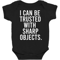 I Can Be Trusted With Sharp Objects Pullover Hoodie Baby Bodysuit | Artistshot