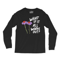 Funny Floral Quote What If It All Works Out Pullover Hoodie Long Sleeve Shirts | Artistshot