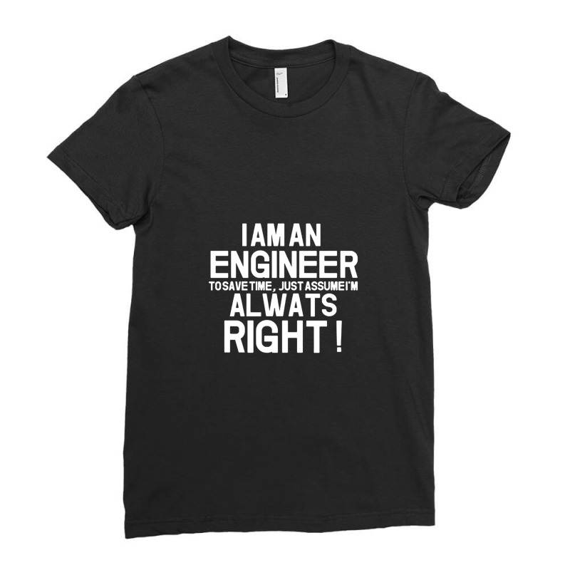 Funny I Am Enineer And I Am Always Right Engineering Funny Saying Fath Ladies Fitted T-Shirt by ElviaGarcia | Artistshot