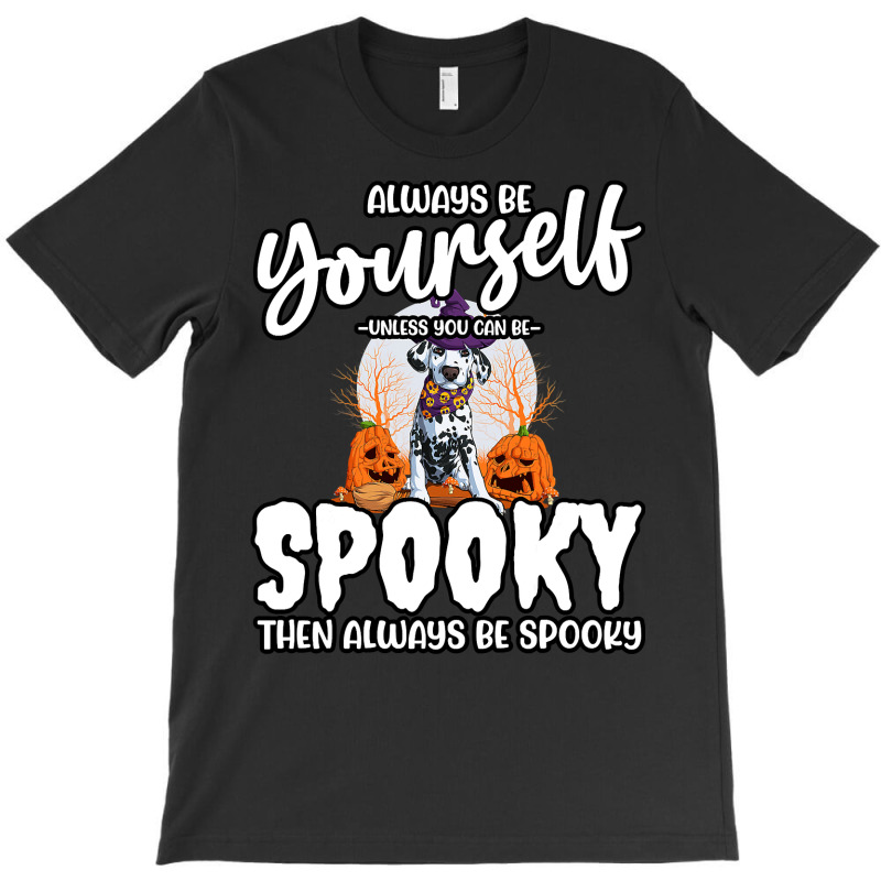 Dalmatian Funny Dog Be Yourself Unless You Can Be Spooky 106 Dalmatian T-Shirt by cm-arts | Artistshot