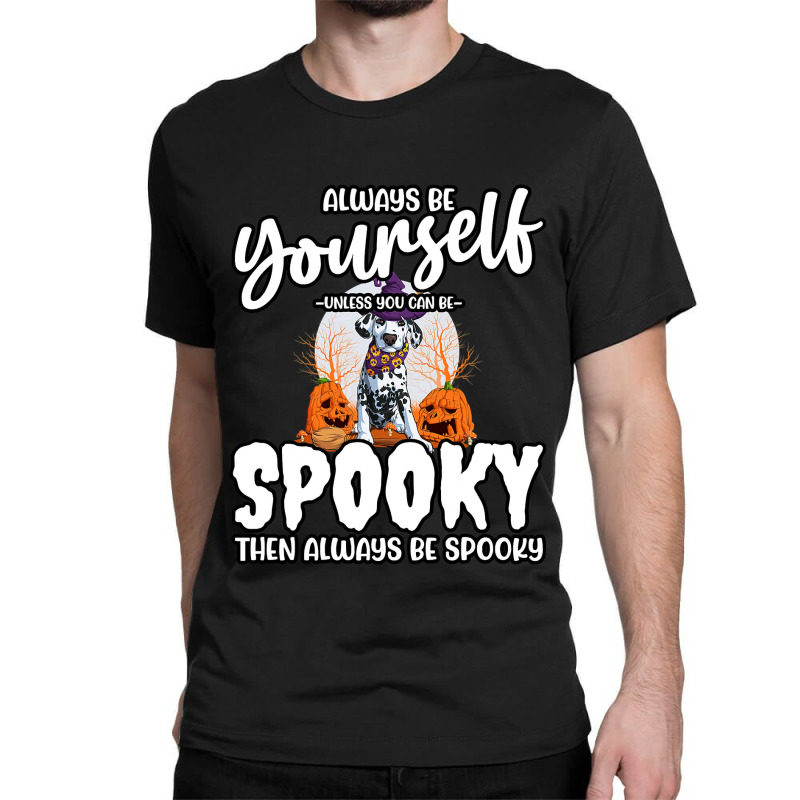 Dalmatian Funny Dog Be Yourself Unless You Can Be Spooky 106 Dalmatian Classic T-shirt by cm-arts | Artistshot