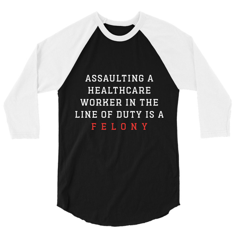 Funny Er Quote, Assaulting A Healthcare Worker Is A Felony Sweatshirt 3/4 Sleeve Shirt | Artistshot