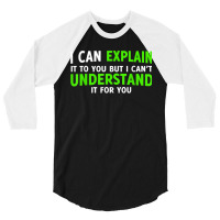 I Can Explain It To You But I Cant Understand 3/4 Sleeve Shirt | Artistshot