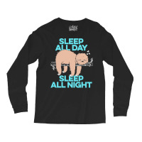 Sloth T  Shirt Sleep All Day Sleep All Night   Lazy Sloth Funny Quote Long Sleeve Shirts | Artistshot