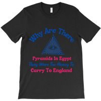 Why Are There Pyramids In Egypt T-shirt | Artistshot