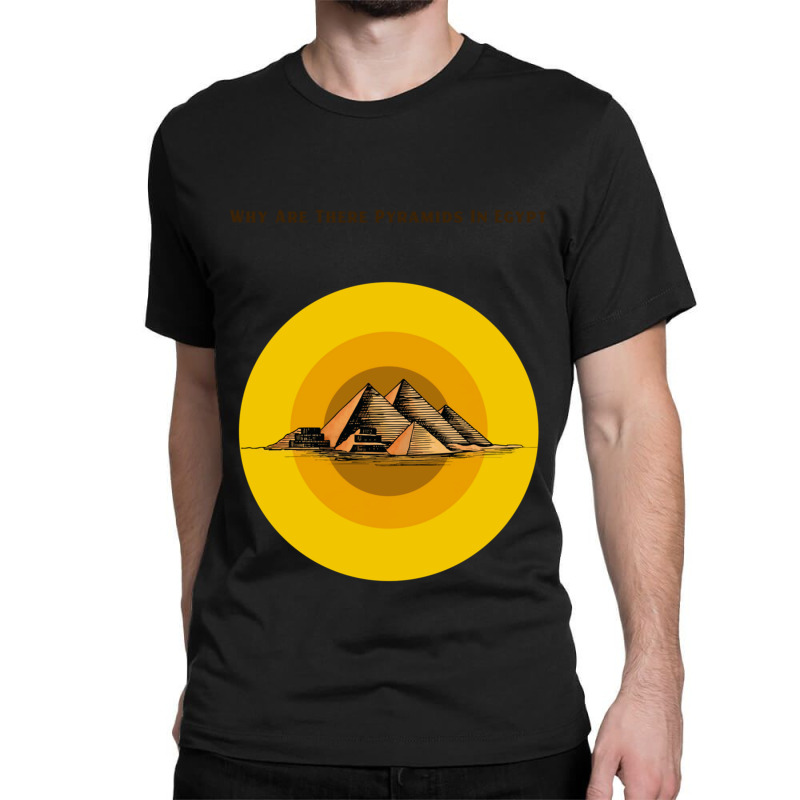 Why Are There Pyramids In Egypt    (1) Classic T-shirt | Artistshot