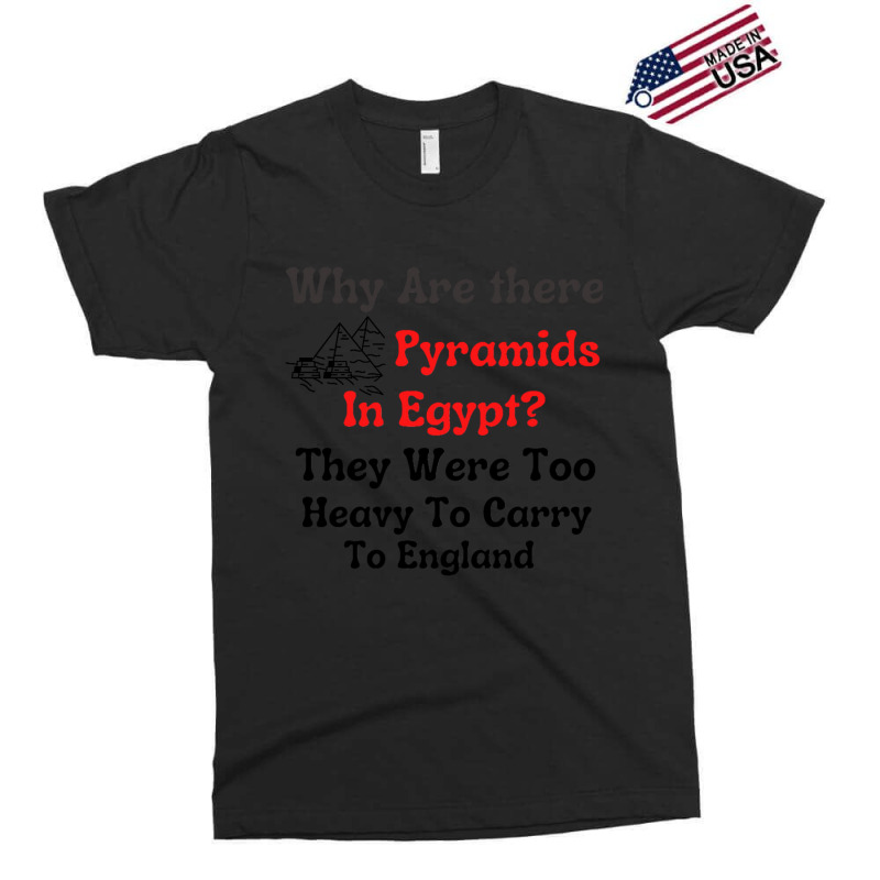 Why Are There Pyramids In Egypt  They Were Too Heavy To Carry To Engla Exclusive T-shirt | Artistshot