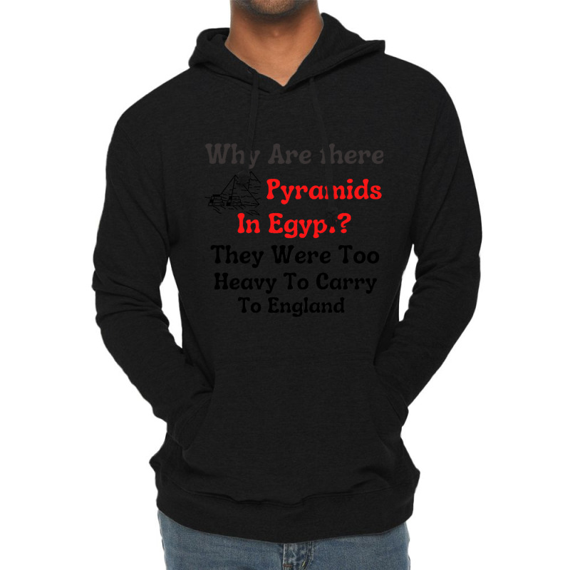 Why Are There Pyramids In Egypt  They Were Too Heavy To Carry To Engla Lightweight Hoodie | Artistshot