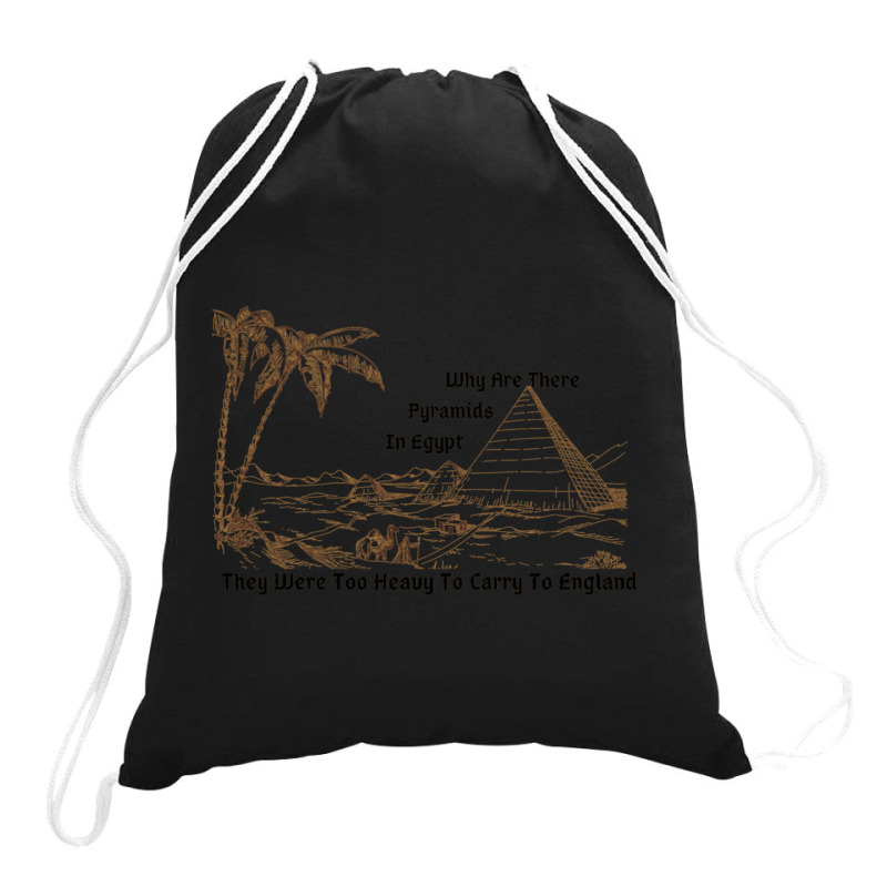 Why Are There Pyramids In Egypt They Were Too Heavy To Carry To Englan Drawstring Bags | Artistshot