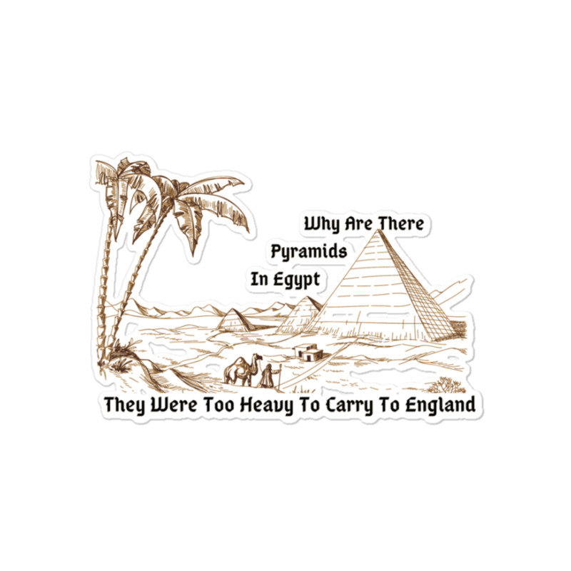 Why Are There Pyramids In Egypt They Were Too Heavy To Carry To Englan Sticker | Artistshot