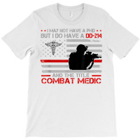 Proud Combat Medic   I Have Dd214 And Title Combat Medic T Shirt T-shirt | Artistshot