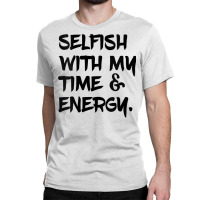 Womens Selfish With My Time & Energy V Neck T Shirt Classic T-shirt | Artistshot