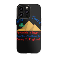 Why Are There Pyramids In Egypt They Were Too Heavy To Carry To Englan Iphone 13 Pro Case | Artistshot