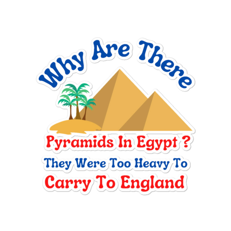 Why Are There Pyramids In Egypt They Were Too Heavy To Carry To Englan Sticker | Artistshot