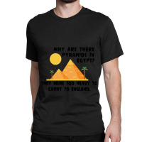 Funny Why Are There Pyramids In Egypt Classic T-shirt | Artistshot