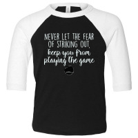 Never Let The Fear Of Striking Out Toddler 3/4 Sleeve Tee | Artistshot