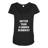 Hotter Than A Church In Norway Black Metal Funny Metalhead Maternity Scoop Neck T-shirt | Artistshot