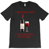 Like Fine Wine I Get Better With Age T-shirt | Artistshot