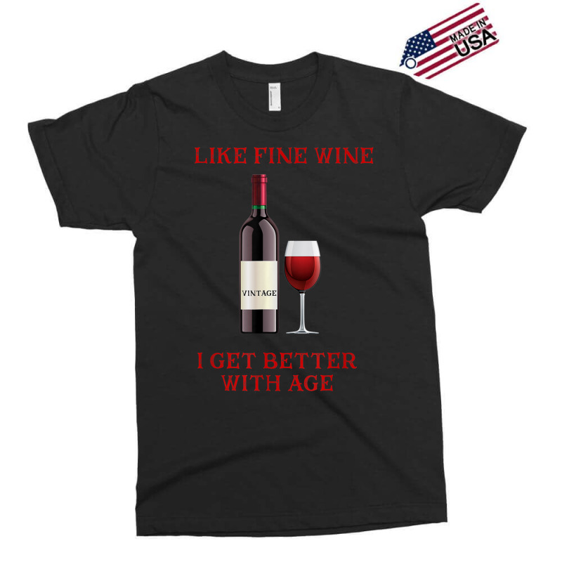 Like Fine Wine I Get Better With Age Exclusive T-shirt | Artistshot