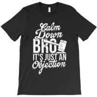 Calm Down Bro Its Just An Objection  Legal Law Attorney T-shirt | Artistshot