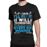 If I Said Ill Fix It I Will  Handyman And Mechanic Classic T-shirt | Artistshot