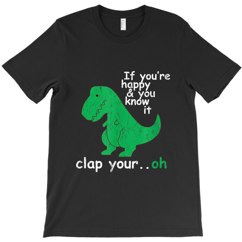 If You're Happy And You Know It Clap Your Oh T-rex Dino T-shirt | Artistshot