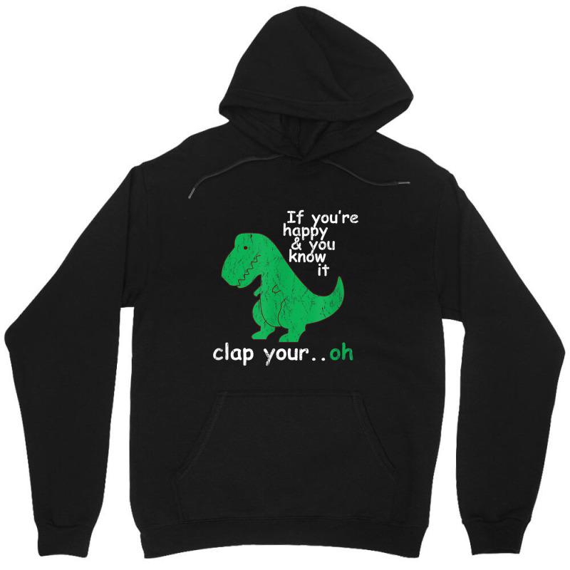 If You're Happy And You Know It Clap Your Oh T-rex Dino Unisex Hoodie | Artistshot