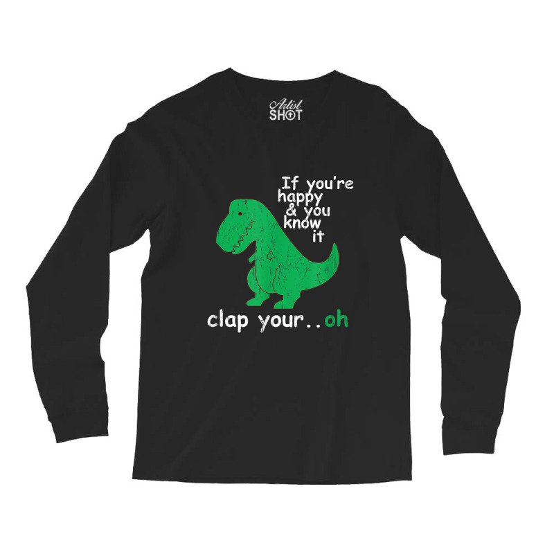 If You're Happy And You Know It Clap Your Oh T-rex Dino Long Sleeve Shirts | Artistshot