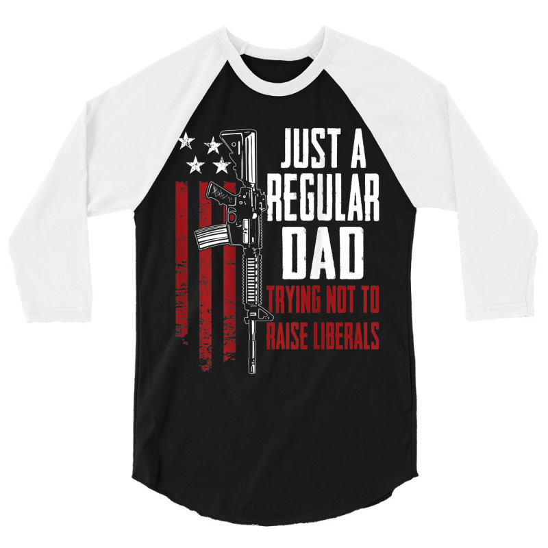 Just A Regular Dad Trying Not To Raise Liberals On Back 3/4 Sleeve Shirt | Artistshot