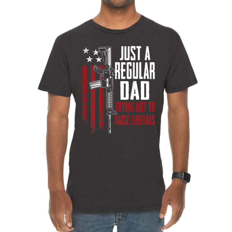 Just A Regular Dad Trying Not To Raise Liberals On Back Vintage T-shirt | Artistshot