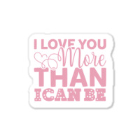 I Love You More Than I Can Be Sticker | Artistshot