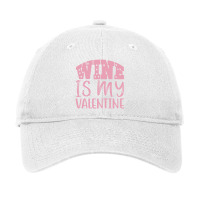 Wine Is My Valentine Adjustable Cap | Artistshot