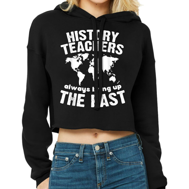 Funny Teacher History Teachers Bring Up The Past Cropped Hoodie by CourtneyGwirtz | Artistshot