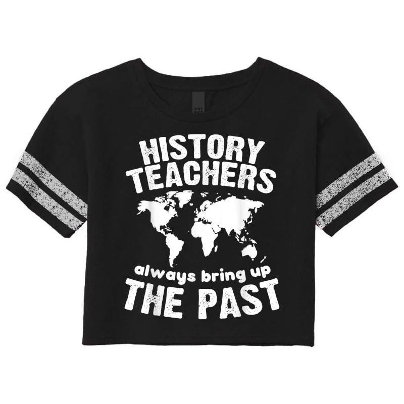 Funny Teacher History Teachers Bring Up The Past Scorecard Crop Tee by CourtneyGwirtz | Artistshot