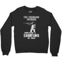 2nd Amendment Shirt Founding Fathers Shooting Now Crewneck Sweatshirt | Artistshot