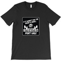 If It Wasn't For The Booze & Birds Port Vale 1.png T-shirt | Artistshot