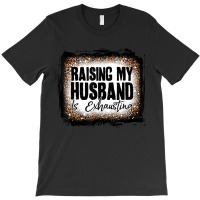 Raising My Husband Is Exhausting Women Leopard Bleached T-shirt | Artistshot