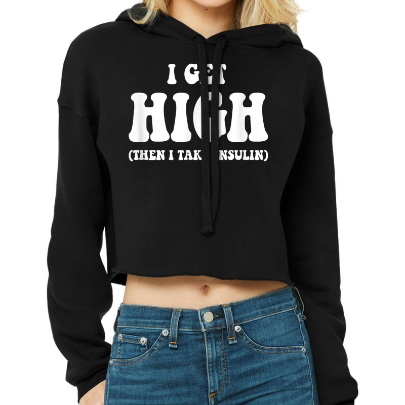 Funny Type 1 Type 2 Diabetes Diabetic Gifts Get High Insulin Cropped Hoodie by CourtneyGwirtz | Artistshot