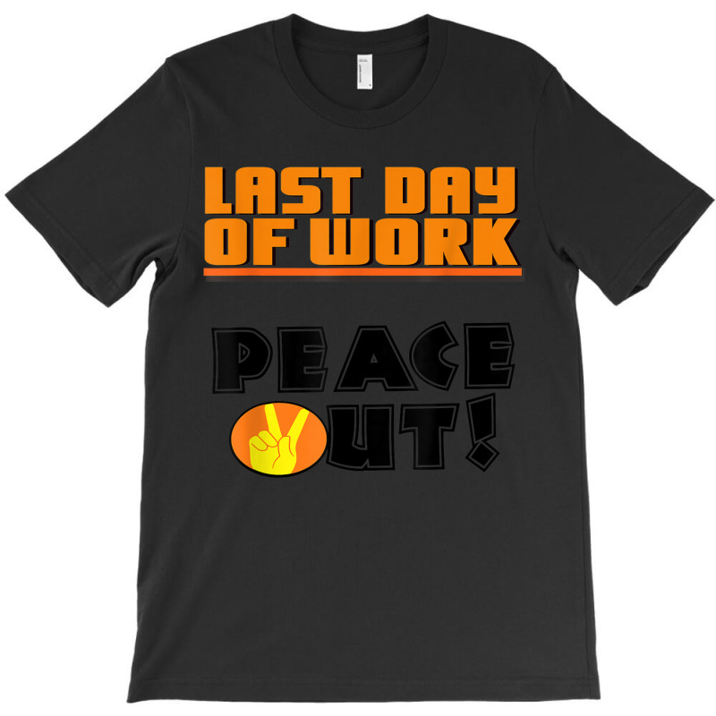 Last Day Of Work Peace Out T-Shirt by JaronKennedy | Artistshot