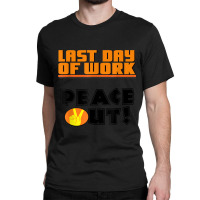 Last Day Of Work Peace Out Classic T-shirt | Artistshot