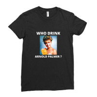 Who Drink Arnold Palmer Funny Beer Lovers Quotes Ladies Fitted T-shirt | Artistshot