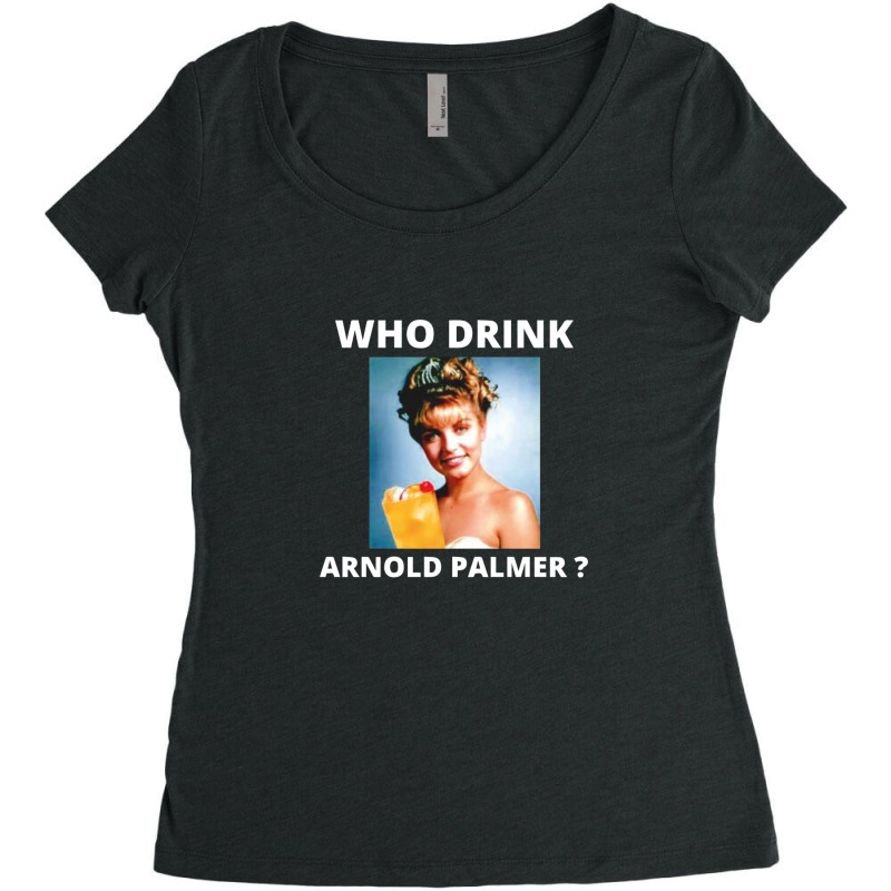 Who Drink Arnold Palmer Funny Beer Lovers Quotes Women's Triblend Scoop T-shirt by CarsenBuonantony | Artistshot