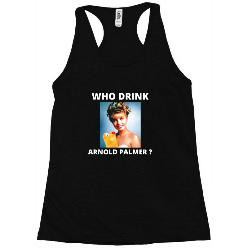 Who Drink Arnold Palmer Funny Beer Lovers Quotes Racerback Tank by CarsenBuonantony | Artistshot