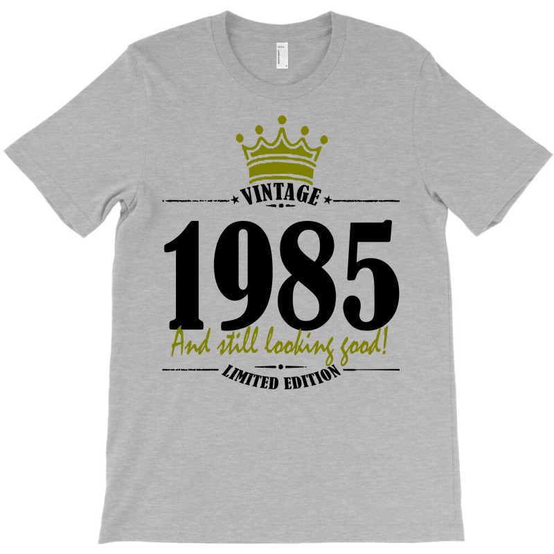 Vintage 1985 And Still Looking Good T-shirt | Artistshot