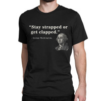 Funny 2nd Amendment Stay Strapped Or Get Clapped Washington Classic T-shirt | Artistshot