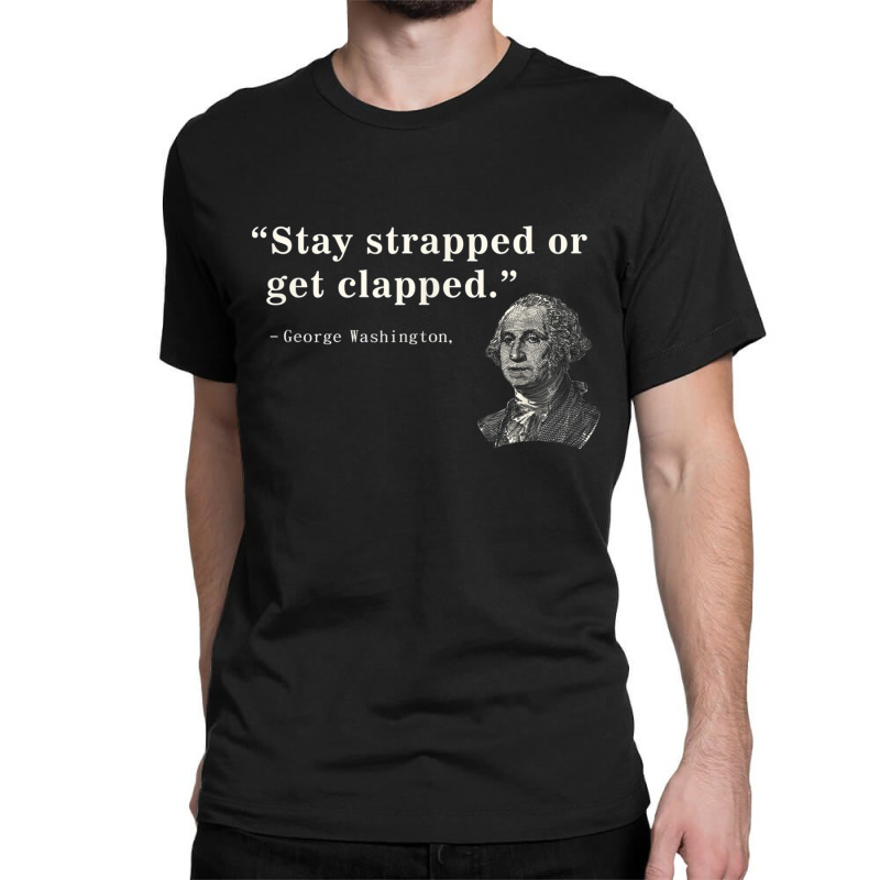 Funny 2nd Amendment Stay Strapped Or Get Clapped Washington Classic T-shirt | Artistshot